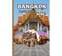 BANGKOK TRAVEL GUIDE 2026: Discover the Best of Thailand’s Capital, Local Experiences, Iconic Attractions, Smart Itineraries and Insider Tips