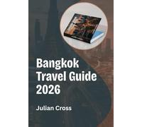Bangkok Travel Guide 2026: Experience Thailand’s Capital Through Culture, Cuisine, and Smart Travel Secrets