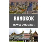 BANGKOK TRAVEL GUIDE 2026: Explore Thailand’s Capital: Bangkok’s Best Temples, Top Attractions, Street Food, Nightlife, Day Trips, Local Secrets, and More