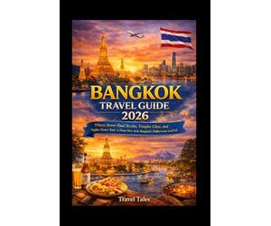 BANGKOK TRAVEL GUIDE 2026: Where Street Food Sizzles, Temples Glow, and Nights Never End: A Deep Dive Into Bangkok’s Hidden Gems and Local Life