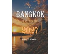 BANGKOK TRAVEL GUIDE 2027: Temples, Markets, Street Food & Day Trips: A Practical Itinerary and Etiquette Companion for Thailand's Capital