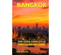 BANGKOK: UNA GUIDA COMPLETA AI SUOI LUOGHI PIÙ ICONICI