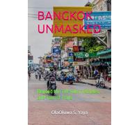 BANGKOK UNMASKED: Beyond the Tuk-Tuks, Temples, and Tourist Trails