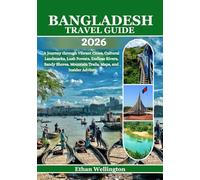 Bangladesh Travel Guide 2026: A Journey through Vibrant Cities, Cultural Landmarks, Lush Forests, Endless Rivers, Sandy Shores, Mountain Trails, Maps, and Insider Advice