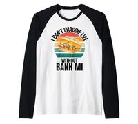 Banh Mi rétro Je ne Peux Pas Imaginer la Vie sans Banh Mi Manche Raglan