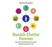 Banish Clutter Forever: How the Toothbrush Principle Will Change Your Life