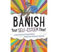 Banish Your Self-Esteem Thief: A Cognitive Behavioural Therapy Workbook on Building Positive Self-esteem for Young People (Gremlin and Thief CBT Workbooks) Collins - Donnelly, Kate (Auteur)