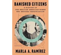 Banished Citizens A History of the Mexican American Women Who Endured Repatriation - Marla A. Ramírez - Harvard University Press - ebook (ePub) - Livre