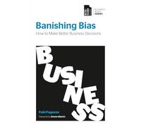 Banishing Bias: How to Make Better Business Decisions