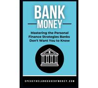 Bank Money: Mastering the Personal Finance Strategies Banks Don't Want You to Know
