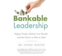 Bankable Leadership: Happy People, Bottom-Line Results, And The Power To Deliver Both