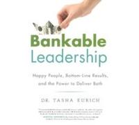 Bankable Leadership: Happy People, Bottom-Line Results, And The Power To Deliver Both