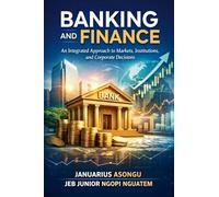 Banking and Finance: An Integrated Approach to Markets, Institutions, and Corporate Decisions