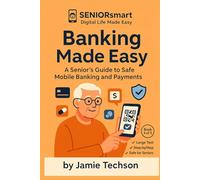 Banking Made Easy: A Senior’s Guide to Safe Mobile Banking and Payments: Send money, pay bills, and check balances - safely and independently from your phone