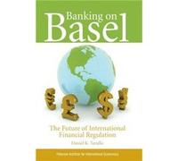 Banking on Basel The Future of International Financial Regulation by Daniel Tarullo Daniel K. Tarullo (Auteur)