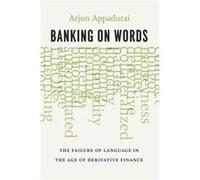 Banking On Words: The Failure Of Language In The Age Of Derivative Finance (Paperback) Arjun Appadurai, (Auteur)