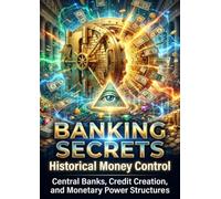 Banking Secrets: Historical Money Control: Central Banks, Credit Creation, and Monetary Power Structures