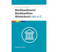 Bankkaufmann/Bankkauffrau Wörterbuch von A-Z: Das umfassende Nachschlagewerk für Ausbildung, Beruf und Praxis im Bankwesen