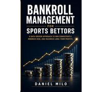Bankroll Management for Sports Bettors: The Definitive Guide to Protecting Your Money, Maximizing Your Edge, and Betting Like a Professional