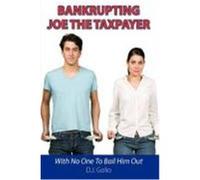Bankrupting Joe the Taxpayer: With No One to Bail Him Out Golio, D. J. (Auteur)