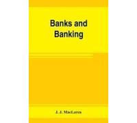 Banks And Banking. The Bank Act, Canada, With Notes, Authorities And Decisions, And The Law Relating To Cheques, Warehouse Receipts, Bills Of Lading, Etc. Also The Currency Act, The Dominion Notes Act