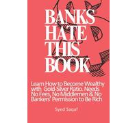 BANKS HATE THIS BOOK: Learn How to Become Wealthy with Gold Silver Ratio. Needs No Fees, No Middlemen & No Bankers' Permission to Be Rich