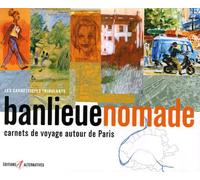 Banlieue nomade: Carnets de voyage autour de Paris