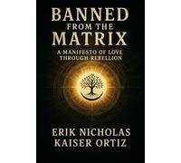 Banned From the Matrix: A Manifesto of Love Through Rebellion