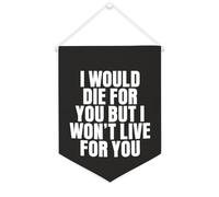 Bannière en toile « I Would Die for You But I Won't Live for You » à suspendre au mur - Œuvre d'art décorative pour salon, chambre à coucher, bureau, cadeaux de vacances - 30,5 x 40,6 cm