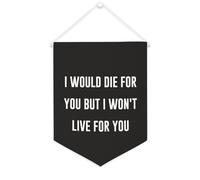 Bannière en toile « I Would Die for You But I Won't Live for You » à suspendre au mur - Œuvre d'art décorative pour salon, chambre à coucher, bureau, cadeaux de vacances - 30,5 x 40,6 cm