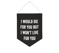 Bannière en toile « I Would Die for You But I Won't Live for You » à suspendre au mur - Œuvre d'art décorative pour salon, chambre à coucher, bureau, cadeaux de vacances - 25,4 x 30,5 cm