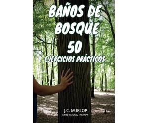 BAÑOS DE BOSQUE: 50 EJERCICIOS PRÁCTICOS: Mejora tu salud física, mental y emocional