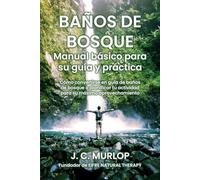 Baños de bosque: Manual básico para su guía y práctica: Cómo convertirse en guía de baños de bosque o planificar tu actividad para su máximo aprovechamiento