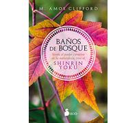 Baños de bosque / Your Guide to Forest Bathing: Siente El Poder Curative De La Naturaleza, Vive El Shinrin Yoku
