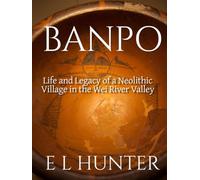 Banpo: Life and Legacy of a Neolithic Village in the Wei River Valley