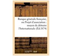 Banque Générale Française, Ou Projet D'association : Moyen De Détruire L'internationale