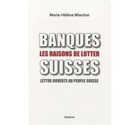Banques suisses - les raisons de lutter Lettre ouverte au peuple suisse - Marie-Hélène Miauton - Slatkine - broché - Etude