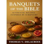 Banquets of the Bible: Authentic Recipes Inspired by Scripture