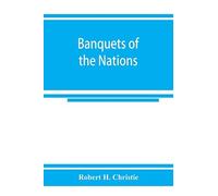 Banquets Of The Nations; Eighty-Six Dinners Characteristic And Typical Each Of Its Own Country