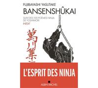 Bansenshûkai Le Traité des Dix Mille Rivières suivi des Cent poèmes ninja de Ise Saburô Yoshimori - FUJIBAYASHI-Y - Albin Michel - broché - Essai