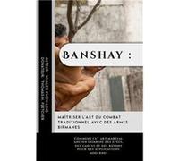Banshay Matriser lart du combat traditionnel avec des armes birmanes Comment cet art martial ancien combine des pes des lances et des btons pour des appli Thomas H. FletcherThomas H. Fletcher (Auteur)