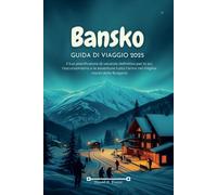 BANSKO GUIDA DI VIAGGIO 2025: Il tuo pianificatore di vacanze definitivo per lo sci, l'escursionismo e le avventure tutto l'anno nel miglior resort della Bulgaria