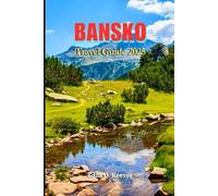 Bansko Travel Guide 2025: Your Complete Guide to Cultural Immersion, Must see Attractions and Adventures in Bansko, Bulgaria’s Alpine Gem