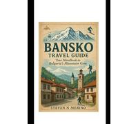 Bansko Travel Guide: Your Handbook to Bulgaria’s Mountain Gem