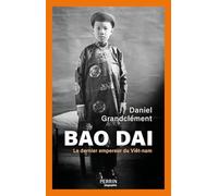 Bao Daï - Le dernier empereur du Viêt-nam Daniel Grandclément (Auteur)
