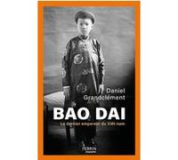 Daniel Grandclément – Bao Daï : Le dernier empereur du Viêt-nam – Biographie – Broché