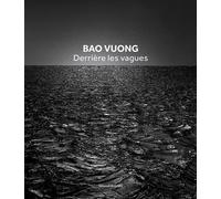 Bao Vuong Derrière les vagues, édition bilingue français-anglais - Adrien Bossard - Silvana Editoriale - broché - Monographie