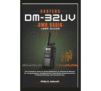 BAOFENG DM-32UV DMR Radio User Guide: The Complete Step by Step Beginners to Advanced Manual for Programming, Configuration, Dual-Band Communication, Troubleshooting, and Connectivity.