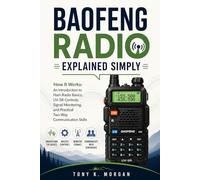 Baofeng Radio Explained Simply: How It Works: An Introduction to Ham Radio Basics, UV-5R Controls, Signal Monitoring, and Practical Two-Way Communication Skills