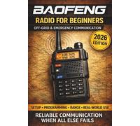 Baofeng Radio for Beginners: How to Use, Program and Master the UV-5R for Off-Grid & Emergency Communication - With Step-by-Step Guides and Radio Cheat Sheets